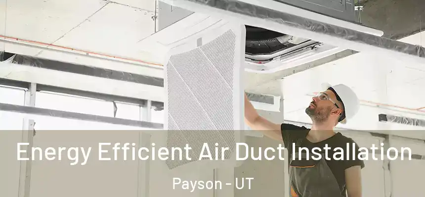  Energy Efficient Air Duct Installation Payson - UT