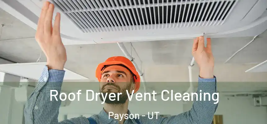  Roof Dryer Vent Cleaning Payson - UT